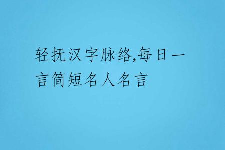 輕撫漢字脈絡(luò),每日一言簡(jiǎn)短名人名言