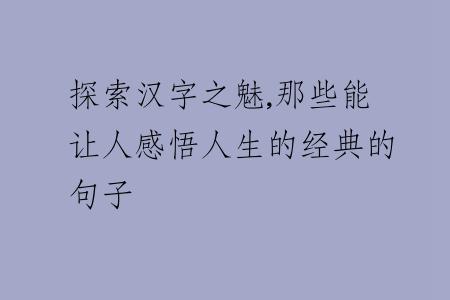 探索漢字之魅,那些能讓人感悟人生的經(jīng)典的句子