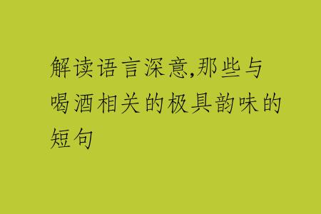 解读语言深意,那些与喝酒相关的极具韵味的短句