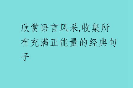 欣賞語(yǔ)言風(fēng)采,收集所有充滿正能量的經(jīng)典句子