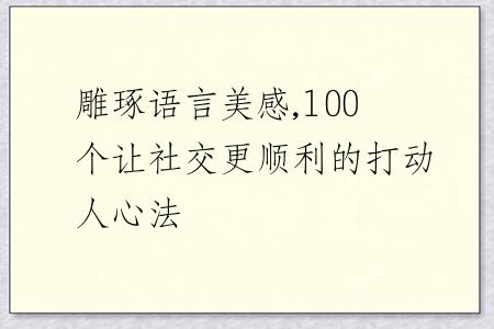 雕琢語(yǔ)言美感,100 個(gè)讓社交更順利的打動(dòng)人心法