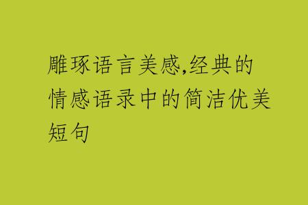 雕琢語(yǔ)言美感,經(jīng)典的情感語(yǔ)錄中的簡(jiǎn)潔優(yōu)美短句