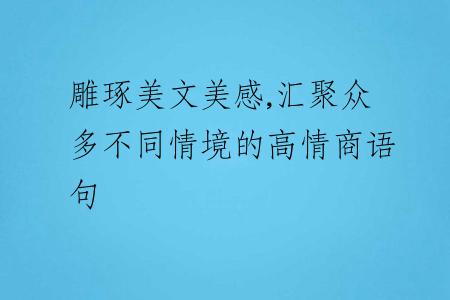 雕琢美文美感,匯聚眾多不同情境的高情商語句