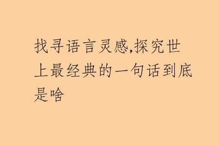 找尋語(yǔ)言靈感,探究世上最經(jīng)典的一句話到底是啥