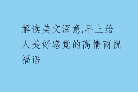 解讀美文深意,早上給人美好感覺的高情商祝福語