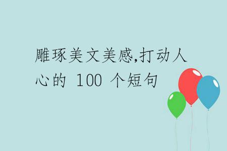 雕琢美文美感,打動(dòng)人心的 100 個(gè)短句